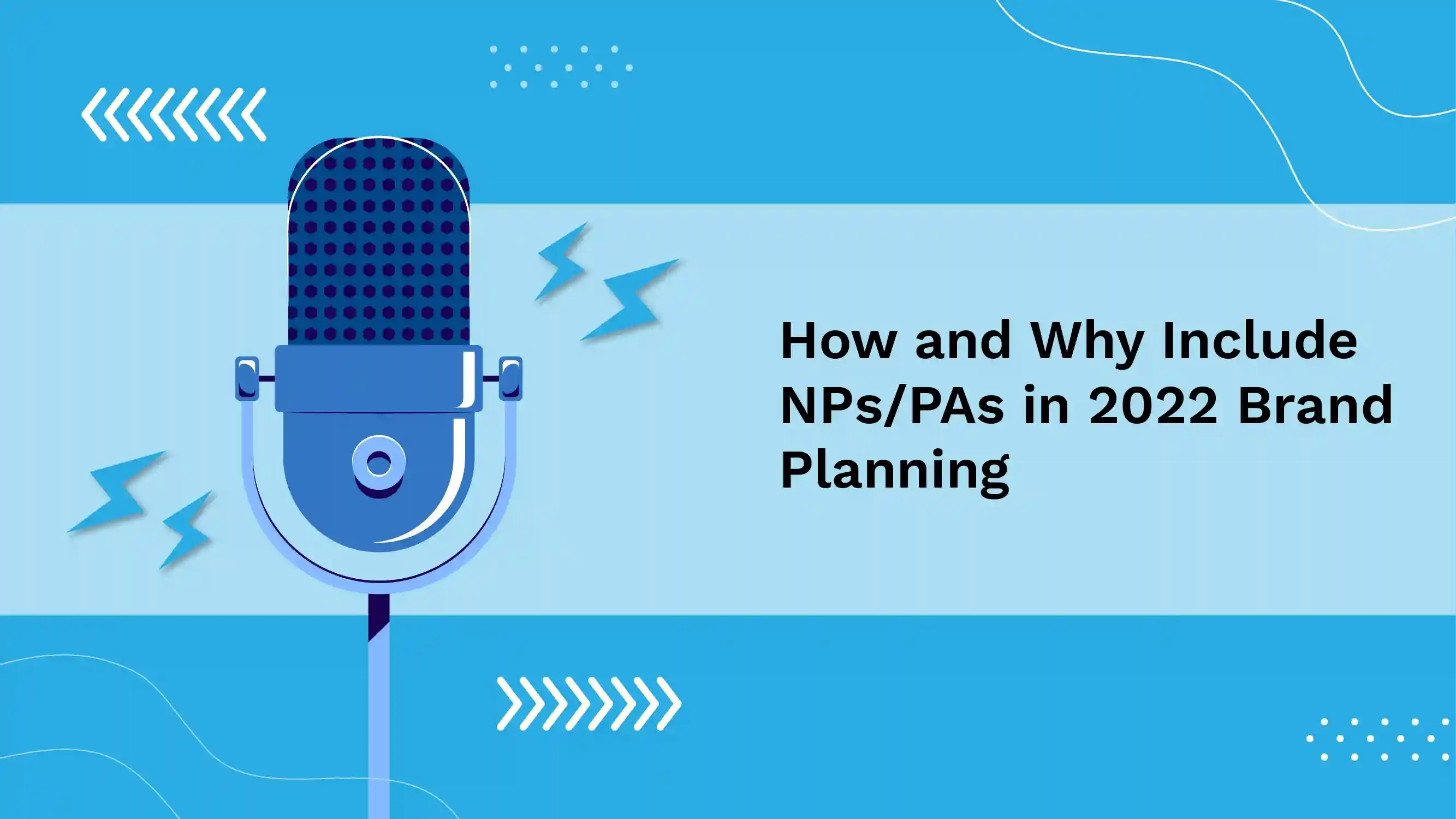 How and Why Include NPs/PAs in 2022 Brand Planning