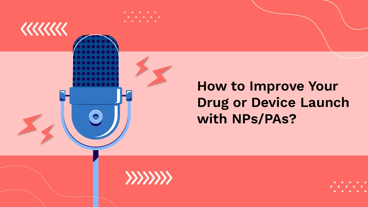 How to Improve Your Drug or Device Launch with NPs/PAs