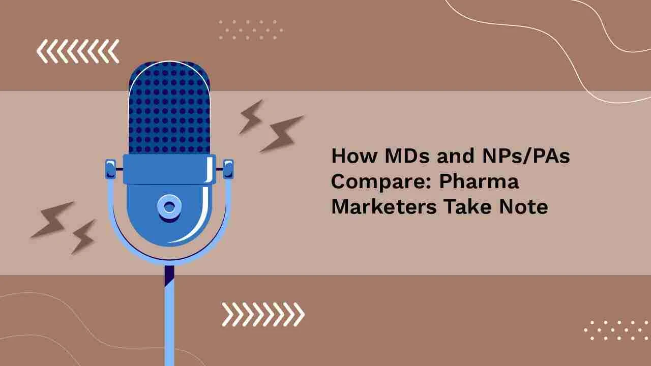 How MDs and NPs/PAs Compare: Pharma Marketers Take Note